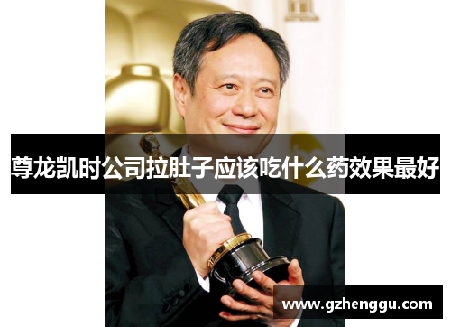 尊龙凯时公司拉肚子应该吃什么药效果最好 尊龙凯时公司拉肚子应该吃什么药效果最好